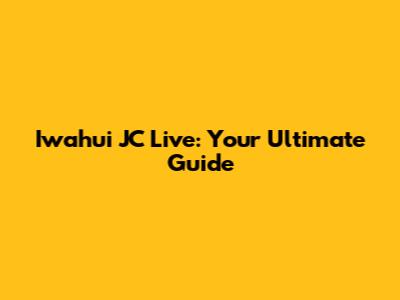 Iwahui JC Live: Your Ultimate Guide