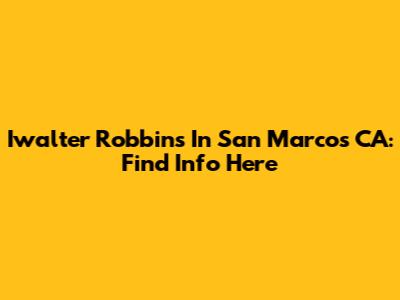 Iwalter Robbins In San Marcos CA: Find Info Here
