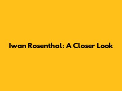 Iwan Rosenthal: A Closer Look