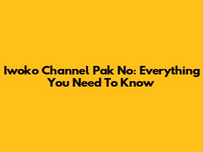 Iwoko Channel Pak No: Everything You Need To Know