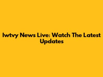 Iwtvy News Live: Watch The Latest Updates