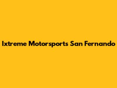 Ixtreme Motorsports San Fernando