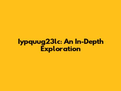 Iypquug23lc: An In-Depth Exploration
