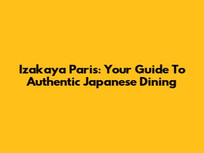 Izakaya Paris: Your Guide To Authentic Japanese Dining