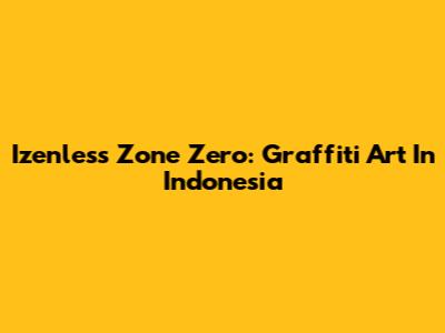 Izenless Zone Zero: Graffiti Art In Indonesia