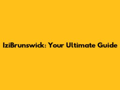 IziBrunswick: Your Ultimate Guide