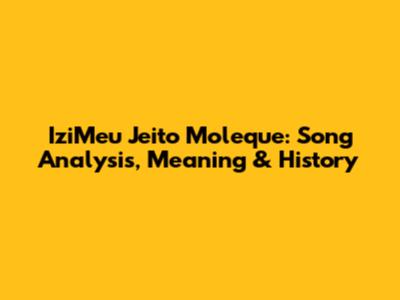 IziMeu Jeito Moleque: Song Analysis, Meaning & History