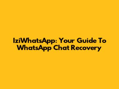 IziWhatsApp: Your Guide To WhatsApp Chat Recovery