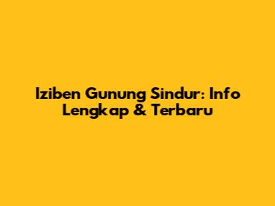 Iziben Gunung Sindur: Info Lengkap & Terbaru