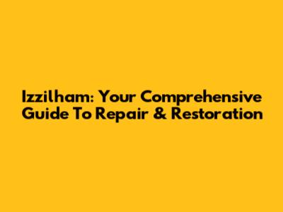 Izzilham: Your Comprehensive Guide To Repair & Restoration