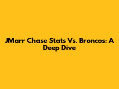 J'Marr Chase Stats Vs. Broncos: A Deep Dive
