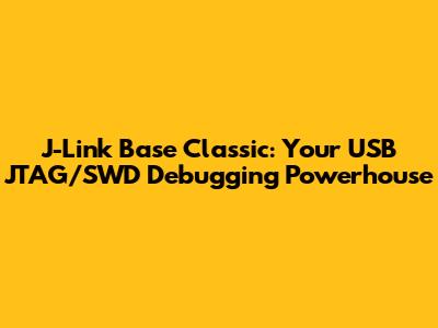 J-Link Base Classic: Your USB JTAG/SWD Debugging Powerhouse