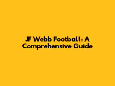 JF Webb Football: A Comprehensive Guide