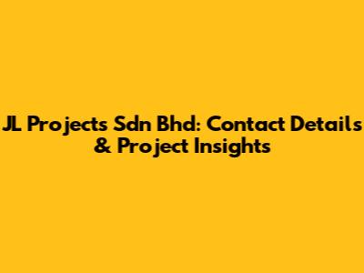 JL Projects Sdn Bhd: Contact Details & Project Insights