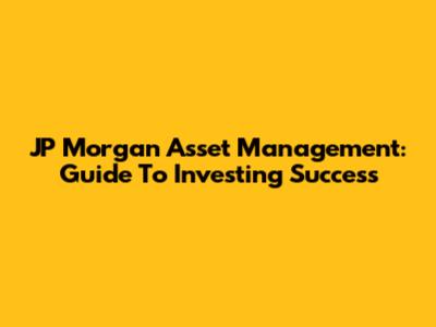 JP Morgan Asset Management: Guide To Investing Success