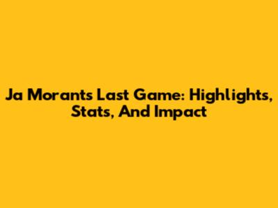 Ja Morant's Last Game: Highlights, Stats, And Impact