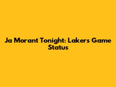 Ja Morant Tonight: Lakers Game Status