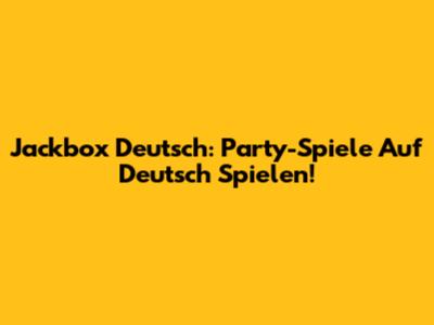 Jackbox Deutsch: Party-Spiele Auf Deutsch Spielen!