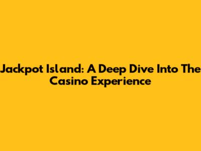 Jackpot Island: A Deep Dive Into The Casino Experience