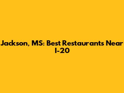 Jackson, MS: Best Restaurants Near I-20
