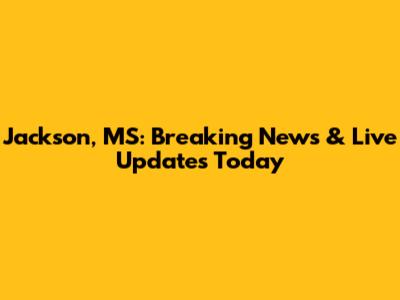 Jackson, MS: Breaking News & Live Updates Today