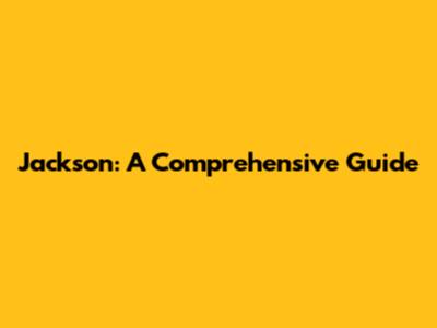 Jackson: A Comprehensive Guide