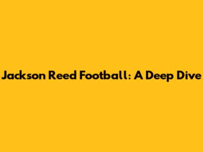 Jackson Reed Football: A Deep Dive