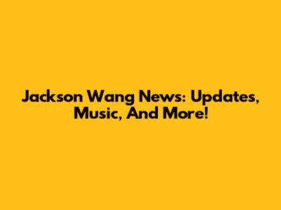 Jackson Wang News: Updates, Music, And More!