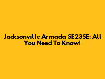 Jacksonville Armada SE23SE: All You Need To Know!
