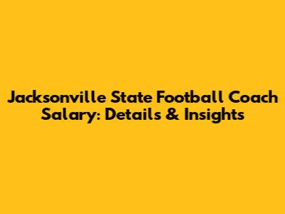 Jacksonville State Football Coach Salary: Details & Insights