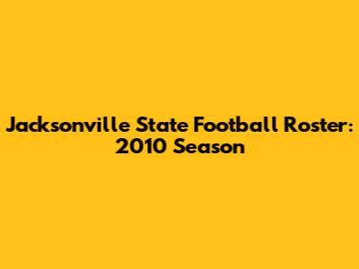 Jacksonville State Football Roster: 2010 Season