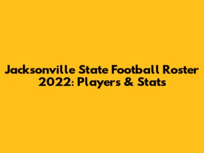 Jacksonville State Football Roster 2022: Players & Stats