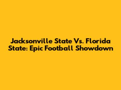 Jacksonville State Vs. Florida State: Epic Football Showdown