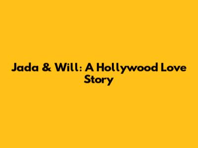 Jada & Will: A Hollywood Love Story