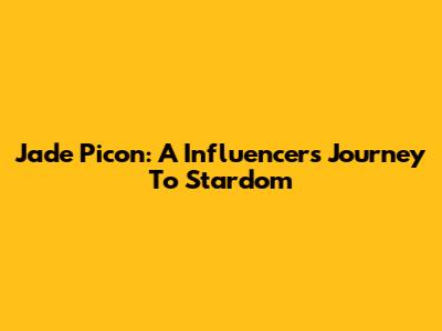 Jade Picon: A Influencer's Journey To Stardom