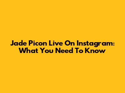 Jade Picon Live On Instagram: What You Need To Know