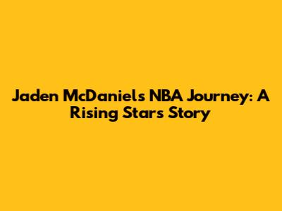 Jaden McDaniels' NBA Journey: A Rising Star's Story