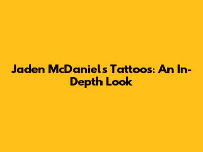 Jaden McDaniels' Tattoos: An In-Depth Look