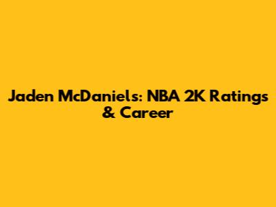Jaden McDaniels: NBA 2K Ratings & Career