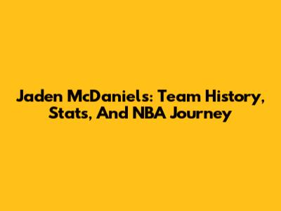 Jaden McDaniels: Team History, Stats, And NBA Journey