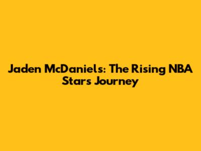Jaden McDaniels: The Rising NBA Star's Journey