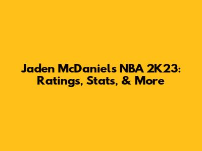 Jaden McDaniels NBA 2K23: Ratings, Stats, & More