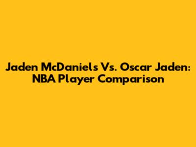 Jaden McDaniels Vs. Oscar Jaden: NBA Player Comparison