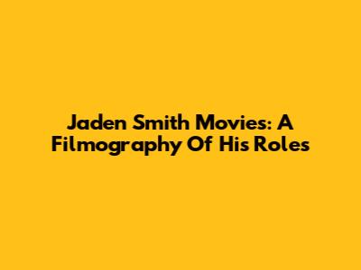 Jaden Smith Movies: A Filmography Of His Roles