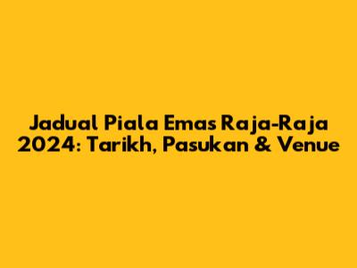 Jadual Piala Emas Raja-Raja 2024: Tarikh, Pasukan & Venue