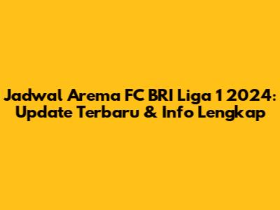 Jadwal Arema FC BRI Liga 1 2024: Update Terbaru & Info Lengkap