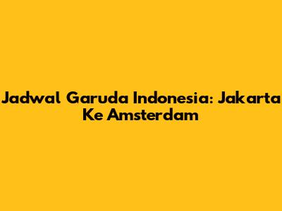 Jadwal Garuda Indonesia: Jakarta Ke Amsterdam