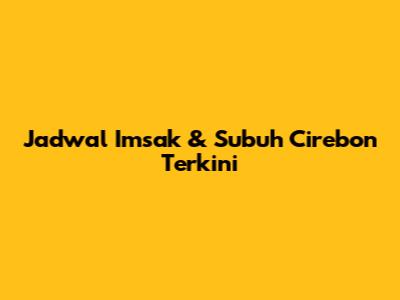 Jadwal Imsak & Subuh Cirebon Terkini