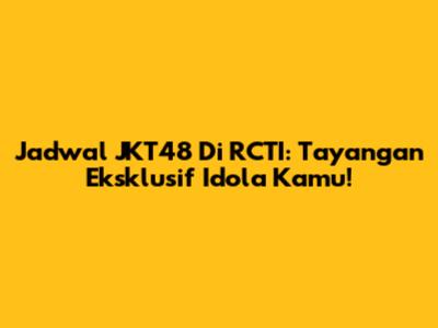 Jadwal JKT48 Di RCTI: Tayangan Eksklusif Idola Kamu!