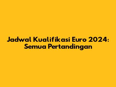 Jadwal Kualifikasi Euro 2024: Semua Pertandingan